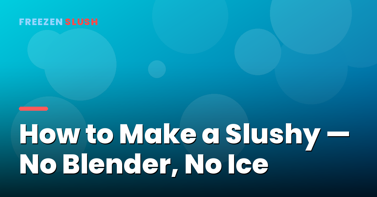 Making a slushy in a Slushy Cup without a blender or ice